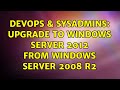 DevOps & SysAdmins: Upgrade to Windows Server 2012 from Windows Server 2008 R2 (4 Solutions!!)