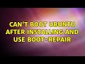 Ubuntu: Can't boot Ubuntu after installing and use Boot-Repair