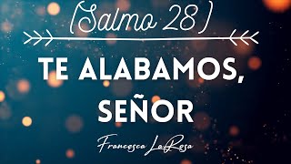 Salmo 28 - Te alabamos, Señor - Francesca LaRosa (vídeo con letras)