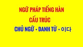 Ngữ Pháp Tiếng Hàn | Cấu Trúc : Chủ Ngữ + Danh Từ + 이다 | Hàn Quốc Nori