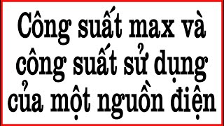 CÔNG SUẤT MAX VÀ CÔNG SUẤT KHAI THÁC CỦA MỘT NGUỒN ĐIỆN