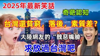 台灣再次貧窮落後，素質差，2025年最新的笑話，大陸網友再次展示醜惡嘴臉，原來都是為了......