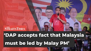 DAP accepts fact that Malaysia must be led by Malay PM, says Loke