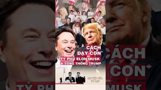 CÁCH DẠY CON Của Tỷ phú Elon Musk \u0026 Tổng Thống Trump | Góc Chuyện tỷ Phú #mittoluaan  #tintuc