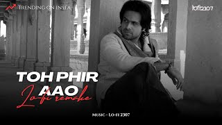 Toh Phir Aao (Lo-fi 2307 flip) Slowed & Lo-fi Mix | Mustafa Zahid | Emraan Hashmi | Bollywood Lofi