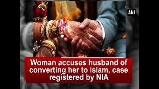 Woman accuses husband of converting her to Islam, case registered by NIA - Kerala News