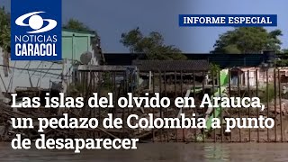 Las islas del olvido en Arauca, un pedazo de Colombia a punto de desaparecer