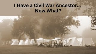I Have a Civil War Ancestor... Now What?