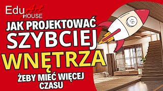 Jak Projektować Szybciej Wnętrza. Szybsze Projektowanie Architektury Wnętrz. Triki Projektowania