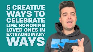 5 Creative Ways to Celebrate Life : Honoring Loved Ones
