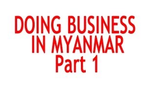 Doing business in Myanmar Part 1 - What you need to know as an entrepreneur from Singapore