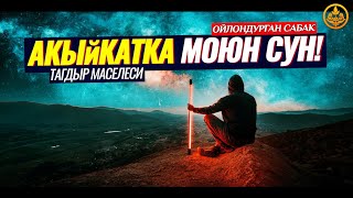 АКЫЙКАТКА МОЮН СУН! ТАГДЫР МАСЕЛЕСИ.  (ойлондурган сабак).   Шейх Чубак ажы