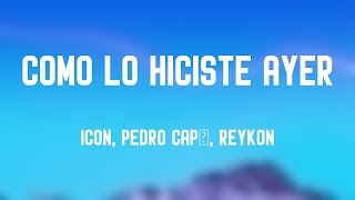 Como lo Hiciste Ayer - ICON, Pedro Capó, Reykon (Letra) 🤎
