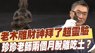 【精華版】老木雕財神拜了超靈驗 珍珍老師兩個月脫離吃土？