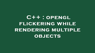 C++ : opengl flickering while rendering multiple objects