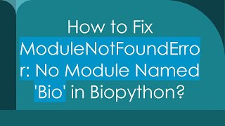 How to Fix ModuleNotFoundError: No Module Named 'Bio' in Biopython?