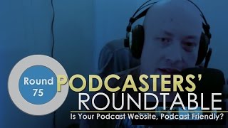 Is Your Podcast Website Podcast Friendly? - Podcasters' Roundtable - Round 75