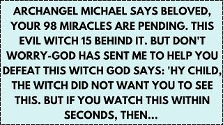 ♾️ ARCHANGEL MICHAEL SAYS BELOVED, YOUR 98 MIRACLES ARE PENDING. THIS EVIL WITCH 15 BEHIND IT...