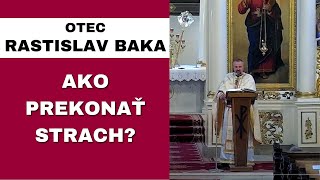 Ako prekonať strach, ktorý nás ničí? - OTEC RASTISLAV BAKA – HOMÍLIA / KÁZEŇ