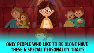 Only People Who Like To Be Alone Have These 6 Special Personality Traits