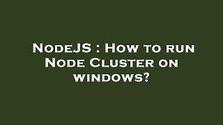 NodeJS : How to run Node Cluster on windows?