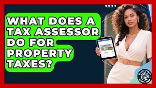 What Does A Tax Assessor Do For Property Taxes? - Property Taxes Uncovered