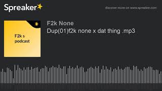 Dup(01)f2k none x dat thing .mp3 (made with Spreaker)