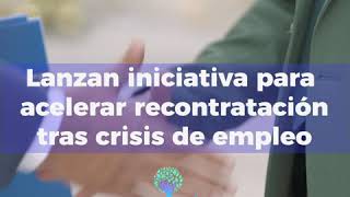 Lanzan Iniciativa para acelerar las recontrataciones