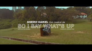 Sheikh Haikel Ft. Charlie Lim - So I Say What's Up (Official Music Video)