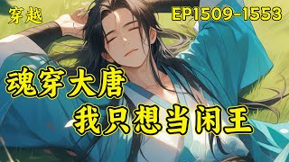 【魂穿大唐，我只想当闲王】（EP1509-1553）且看一个穿越到唐初李世民第十子李慎身上的普通人，只靠仅有的知识量和三十多年的生活经验如何在大唐积攒财富，智斗世家，为了自己想要的生活而努力拼搏...