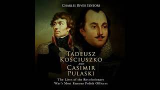 Tadeusz Kosciuszko and Casimir Pulaski: The Revolutionary War’s Most Famous Polish Officers