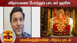 விநாயகரை போற்றும் பாடகர் ஹரீஸ் ராகவேந்திராவின், சிறப்பு பாடல்