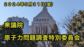 国会中継 原子力問題調査特別委員会（2024/05/31）