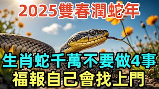 2025雙春潤蛇年，生肖蛇千萬不要做4事，福報自己會找上門！#屬相 #生肖 #命理 #運勢 #風水