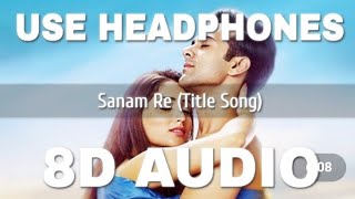 Sanam Re (Title Song) (8D AUDIO) - Sanam Re | Arijit Singh, Mithoon | kanji van