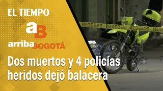 Arriba Bogotá 24 de febrero: Dos muertos, 4 policías heridos y dos capturados dejó balacera