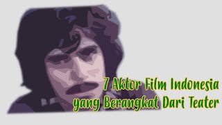 7 Aktor Film Indonesia yang Berangkat Dari Teater