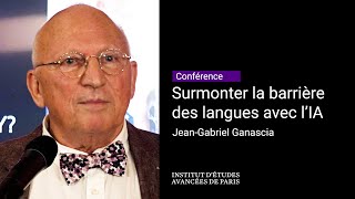 Surmonter la barrière des langues avec l’IA, Jean-Gabriel GANASCIA