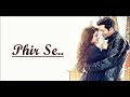 PHIR SE (Title Song) Shreya Ghoshal & Nikhil D'Souza | Kunal Kohli & Jennifer Winget |Phir Se|Lyrics