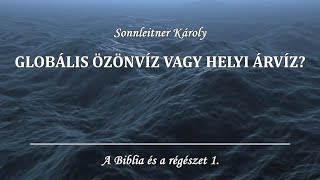 A Biblia és a régészet - 1. GLOBÁLIS ÖZÖNVÍZ VAGY HELYI ÁRVÍZ? - Sonnleitner Károly