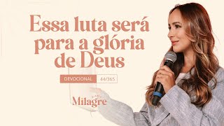 ESSA LUTA SERÁ PARA A GLÓRIA DE DEUS (O Milagre Diário 44/365)