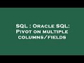 SQL : Oracle SQL: Pivot on multiple columns/fields