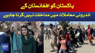 Pakistan Should Not Interfere In The Internal Affairs Of Afghanistan | Maryam Nawaz | Dawn News