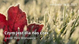 Czym jest dla nas czas - pastor Piotr Bronowicki