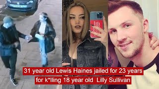 31 year old lewis haines jailed for 23 years for k*lling 18 year old Lilly Sullivan #news