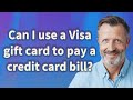 Can I use a Visa gift card to pay a credit card bill?