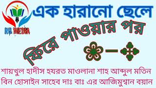 এক হারানো ছেলে ফিরে পাওয়ার পর/ হযরত মাওলানা শাহ আব্দুল মতিন বিন হোসাইন সাহেব বলেছেন