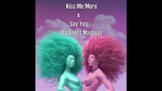 Kiss Me More x Say Yes (DJ Short Mashup)