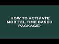 How to activate mobitel time based package?