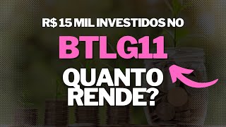 QUANTO RENDEM R$ 15 MIL INVESTIDOS NO BTLG11? BTLG11 VALE A PENA?